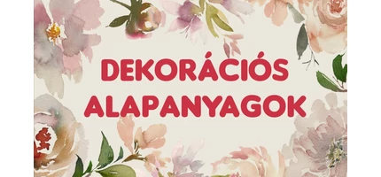 DEKORÁCIÓS ALAPANYAGOK