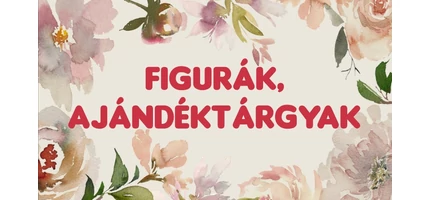 FIGURÁK, AJÁNDÉKTÁRGYAK